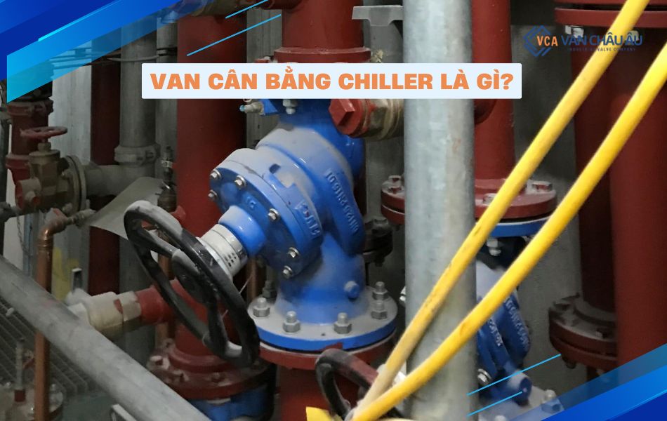 tìm hiểu van cân bằng chiller là gì