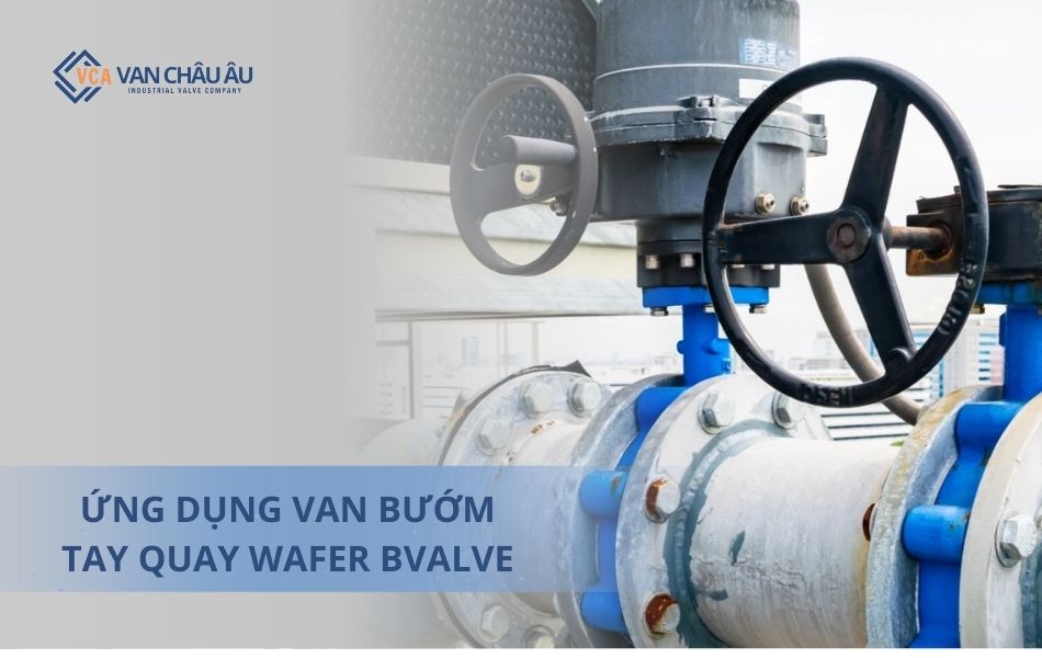 Ứng dụng van bướm tay quay loại wafer Bvalve